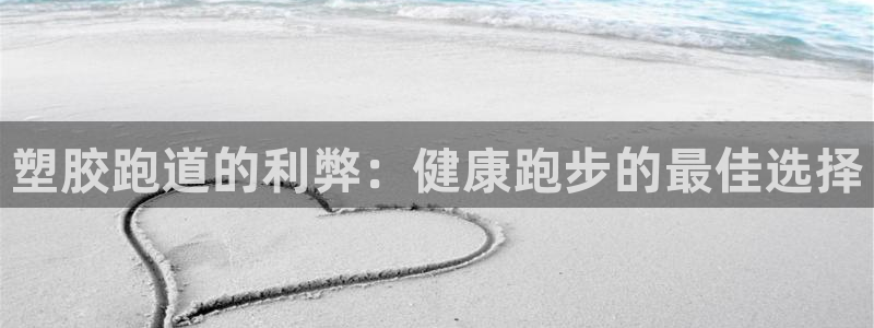 尊龙凯时vip：塑胶跑道的利弊：健康跑步的最佳选择