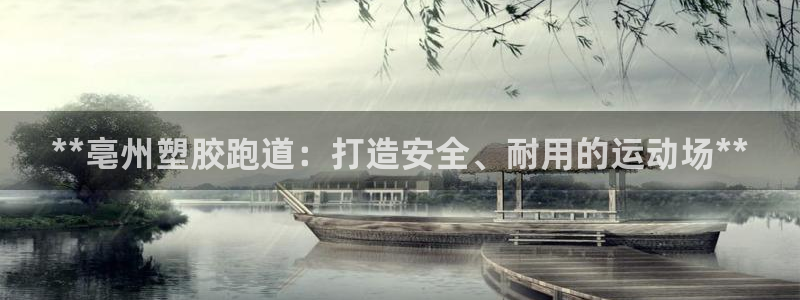 尊龙凯时提款一直审核中：**亳州塑胶跑道：打造安全、耐用的运动场**