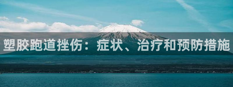 尊龙凯时防屏蔽网址：塑胶跑道挫伤：症状、治疗和预防措施