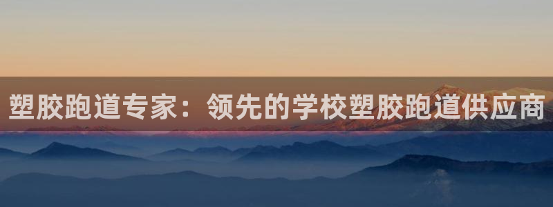 尊龙ag旗舰厅官网·(中国)官方入口：塑胶跑道专家：