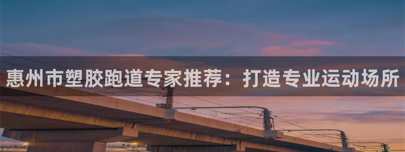 尊龙凯时代理佣金发不发：惠州市塑胶跑道专家推荐：打造专业运动场所