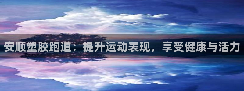 尊龙z6官网：安顺塑胶跑道：提升运动表现，享受健康与活力