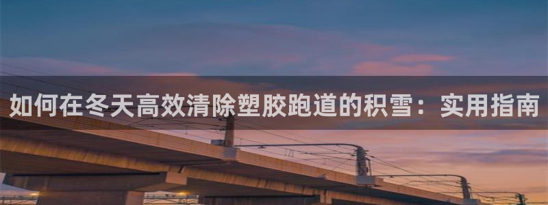 尊龙凯时产品系列：如何在冬天高效清除塑胶跑道的积雪：